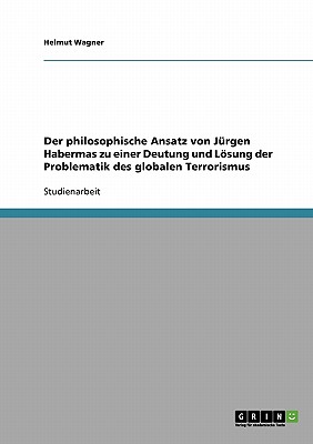 Der Philosophische Ansatz Von Jurgen Habermas Zu Einer Deutung Und Losung Der Problematik Des Globalen Terrorismus - Wagner, Helmut