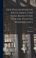 Der Philosophische Kriticismus Und Seine Bedeutung Fr Die Positive Wissenschaft; Volume 2