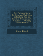 Der Philosophische Kriticismus Und Seine Bedeutung F?r Die Positive Wissenschaft; Volume 1 - Riehl, Alois