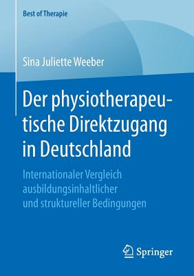 Der Physiotherapeutische Direktzugang in Deutschland: Internationaler Vergleich Ausbildungsinhaltlicher Und Struktureller Bedingungen - Weeber, Sina Juliette