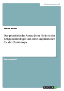 Der Pluralistische Ansatz John Hicks in Der Religionstheologie Und Seine Implikationen Fur Die Christologie