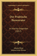 Der Praktische Bienenvater: In Allerley Gegenden (1817)