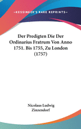 Der Predigten Die Der Ordinarius Fratrum Von Anno 1751. Bis 1755, Zu London (1757)