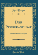 Der Probekandidat: Drama in Vier Aufzgen (Classic Reprint)