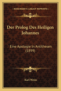 Der Prolog Des Heiligen Johannes: Eine Apologie In Antithesen (1899)