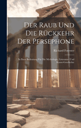 Der Raub Und Die Rckkehr Der Persephone: In Ihrer Bedeutung Fr Die Mythologie, Litteratur- Und Kunst-Geschichte