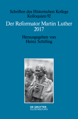 Der Reformator Martin Luther 2017: Eine Wissenschaftliche Und Gedenkpolitische Bestandsaufnahme - Schilling, Heinz (Editor)