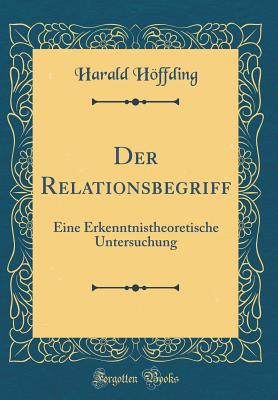 Der Relationsbegriff: Eine Erkenntnistheoretische Untersuchung (Classic Reprint) - Hoffding, Harald