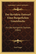 Der Revidirte Entwurf Eines Burgerlichen Gesetzbuchs: Fur Das Konigreich Sachsen (1861)