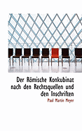 Der Romische Konkubinat Nach Den Rechtsquellen Und Den Inschriften - Meyer, Paul Martin