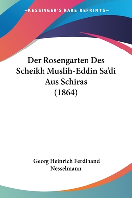 Der Rosengarten Des Scheikh Muslih-Eddin Sa'di Aus Schiras (1864) - Nesselmann, Georg Heinrich Ferdinand (Translated by)