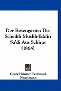 Der Rosengarten Des Scheikh Muslih-Eddin Sa'di Aus Schiras (1864) - Nesselmann, Georg Heinrich Ferdinand (Translated by)
