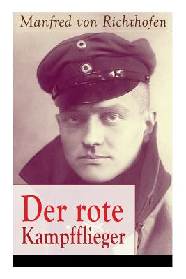 Der Rote Kampfflieger: Autobiografie Des Weltweit Bekanntesten Jagdfliegers - Von Richthofen, Manfred