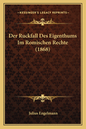 Der Ruckfall Des Eigenthums Im Romischen Rechte (1868)