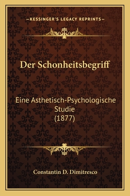 Der Schonheitsbegriff: Eine Asthetisch-Psychologische Studie (1877) - Dimitresco, Constantin D