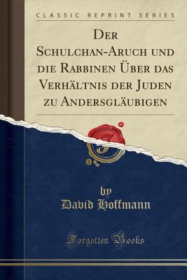 Der Schulchan-Aruch Und Die Rabbinen ?ber Das Verh?ltnis Der Juden Zu Andersgl?ubigen (Classic Reprint) - Hoffmann, David, Fnimh