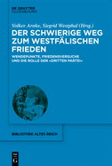 Der Schwierige Weg Zum Westflischen Frieden: Wendepunkte, Friedensversuche Und Die Rolle Der Dritten Partei