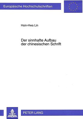 Der Sinnhafte Aufbau Der Chinesischen Schrift - Hsin-Hwa Lin