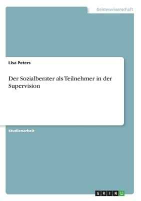 Der Sozialberater ALS Teilnehmer in Der Supervision - Peters, Lisa