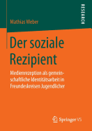 Der Soziale Rezipient: Medienrezeption ALS Gemeinschaftliche Identitatsarbeit in Freundeskreisen Jugendlicher