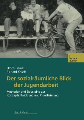 Der Sozialraumliche Blick Der Jugendarbeit: Methoden Und Bausteine Zur Konzeptentwicklung Und Qualifizierung - Deinet, Ulrich, and Krisch, Richard