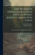 Der Spanische Erbfolgekrieg Und Der Churfrst Joseph Clemens Von Cln: Aus Gedruckten Und Handschriftlichen Quellen