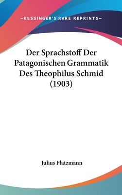 Der Sprachstoff Der Patagonischen Grammatik Des Theophilus Schmid (1903) - Platzmann, Julius