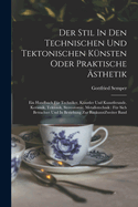 Der Stil in Den Technischen Und Tektonischen K?nsten Oder Praktische ?sthetik: Ein Handbuch F?r Techniker, K?nstler Und Kunstfreunde. Keramik, Tektonik, Stereotomie, Metallotechnik: F?r Sich Betrachtet Und in Beziehung Zur Baukunst Zweiter Band