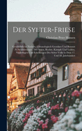 Der Sylter-Friese: Geschichtliche Notizen, Chronologisch Geordnet Und Benutzt Zu Schilderungen, Der Sitten, Rechte, Kampfe Und Leiden, Niederlagen Und Erhebungen Des Sylter Volks in Dem 17. Und 18. Jahrhundert