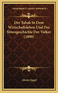 Der Tabak in Dem Wirtschaftsleben Und Der Sittengeschichte Der Volker (1890)