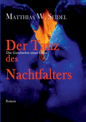 Der Tanz des Nachtfalters: Die Geschichte einer Liebe - Seidel, Matthias W