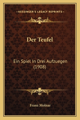 Der Teufel: Ein Spiel in Drei Aufzuegen (1908) - Molnar, Franz