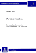 Der Tod Der Primadonna: Der Mensch ALS Instrument Im Literarischen Werk E. T. A. Hoffmanns