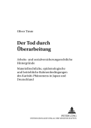 Der Tod durch Ueberarbeitung: Arbeits- und sozialversicherungsrechtliche Hintergruende- Materiellrechtliche, epidemiologische und betriebliche Rahmenbedingungen des Kar?shi-Phaenomens in Japan und Deutschland