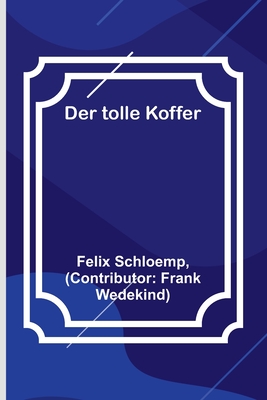 Der tolle Koffer - Schloemp, Felix, and Wedekind, Frank (Contributions by)