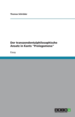 Der transzendentalphilosophische Ansatz in Kants Prolegomena - Schrder, Thomas