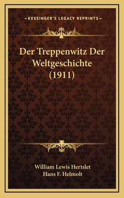 Der Treppenwitz Der Weltgeschichte (1911) - Hertslet, William Lewis, and Helmolt, Hans F (Editor)