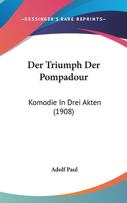 Der Triumph Der Pompadour: Komodie in Drei Akten (1908) - Paul, Adolf