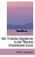 Der Troische Sagenkreis in Der Altesten Griechischen Kunst