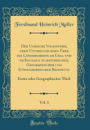 Der Ugrische Volksstamm, Oder Untersuchungen ?ber Die L?ndergebiete Am Ural Und Am Kaukasus in historischer, Geographischer Und Ethnographischer Beziehung, Vol. 1: Erster Oder Geographischer Theil (Classic Reprint)