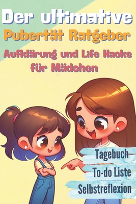 Der ultimative Pubert?t - Aufkl?rung und Life Hacks f?r M?dchen: Deine Reise durch die Teenagerzeit zur jungen Frau - Tipps f?r Eltern und Teenager - Lang, Doris