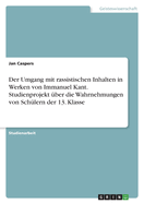 Der Umgang mit rassistischen Inhalten in Werken von Immanuel Kant. Studienprojekt ?ber die Wahrnehmungen von Sch?lern der 13. Klasse