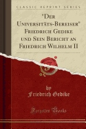 "der Universitts-Bereiser" Friedrich Gedike Und Sein Bericht an Friedrich Wilhelm II (Classic Reprint)