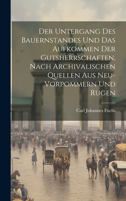 Der Untergang Des Bauernstandes Und Das Aufkommen Der Gutsherrschaften, Nach Archivalischen Quellen Aus Neu-Vorpommern Und Rugen - Fuchs, Carl Johannes