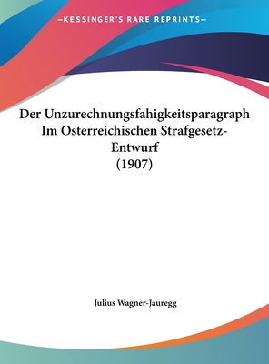 Der Unzurechnungsfahigkeitsparagraph Im Osterreichischen Strafgesetz-Entwurf (1907) - Wagner-Jauregg, Julius