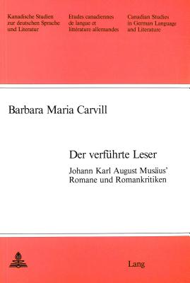 Der Verfuehrte Leser: Johann Karl August Musaeus' Romane Und Romankritiken - Arnold-Schuster, Armin (Editor), and Batts, Michael S (Editor), and Carvill, Barbara Maria