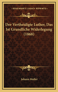 Der Vertheidigte Luther, Das Ist Grundliche Widerlegung (1868)