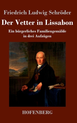 Der Vetter in Lissabon: Ein Burgerliches Familiengemalde in Drei Aufzugen - Schrder, Friedrich Ludwig