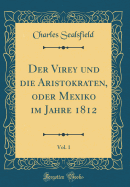 Der Virey Und Die Aristokraten, Oder Mexiko Im Jahre 1812, Vol. 1 (Classic Reprint)