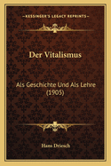 Der Vitalismus: ALS Geschichte Und ALS Lehre (1905)